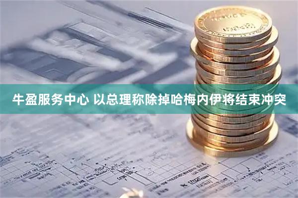 牛盈服务中心 以总理称除掉哈梅内伊将结束冲突