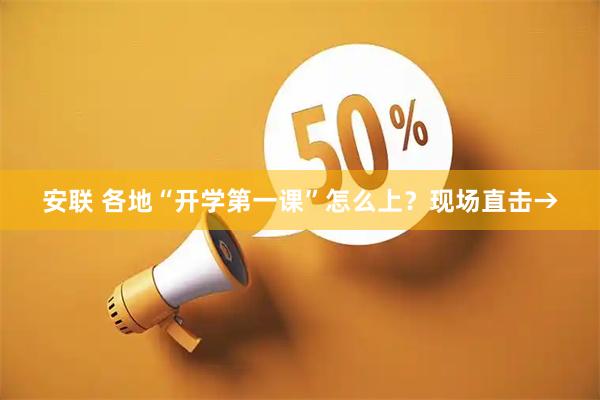 安联 各地“开学第一课”怎么上？现场直击→